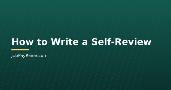 How to Write a Self-Review That Helps You Get a Raise