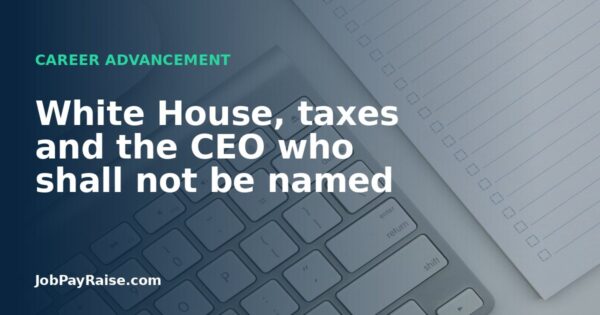 White House, taxes and the CEO who shall not be named