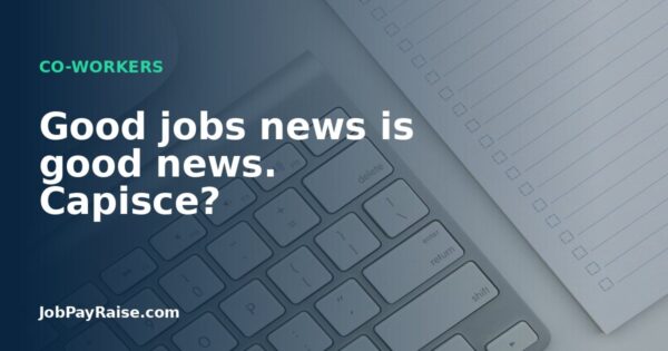 Good jobs news is good news. Capisce?