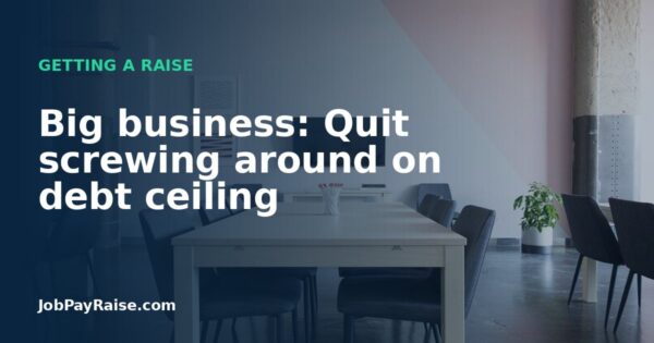 Big business: Quit screwing around on debt ceiling