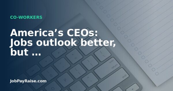 America’s CEOs: Jobs outlook better, but …