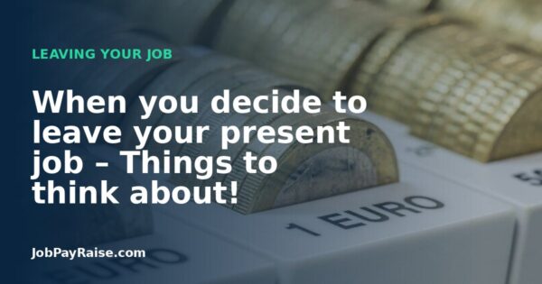 When you decide to leave your present job – Things to think about!