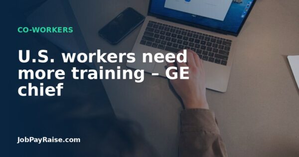U.S. workers need more training – GE chief