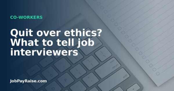 Quit over ethics? What to tell job interviewers