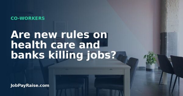 Are new rules on health care and banks killing jobs?