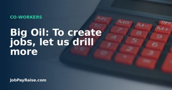Big Oil: To create jobs, let us drill more