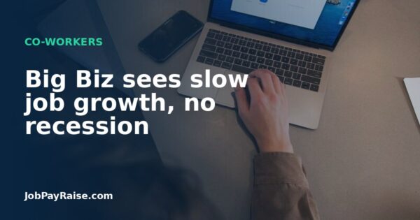 Big Biz sees slow job growth, no recession