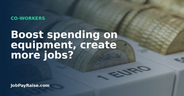 Boost spending on equipment, create more jobs?