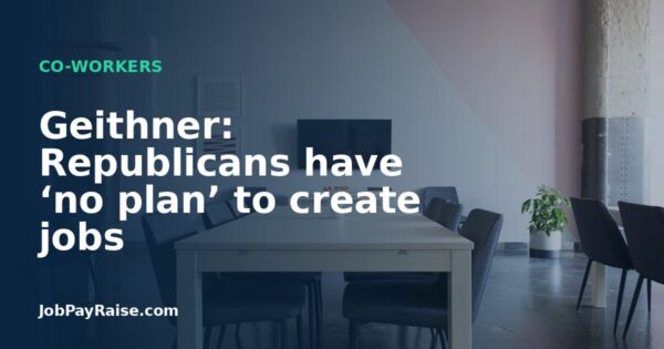 Geithner: Republicans have ‘no plan’ to create jobs