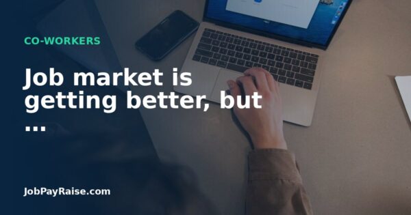 Job market is getting better, but …