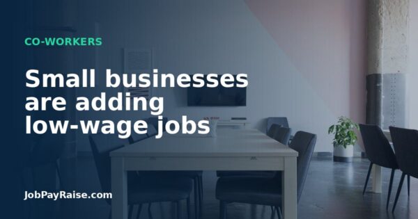 Small businesses are adding low-wage jobs