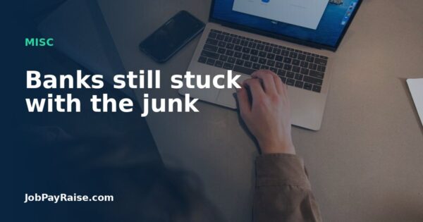 Banks still stuck with the junk