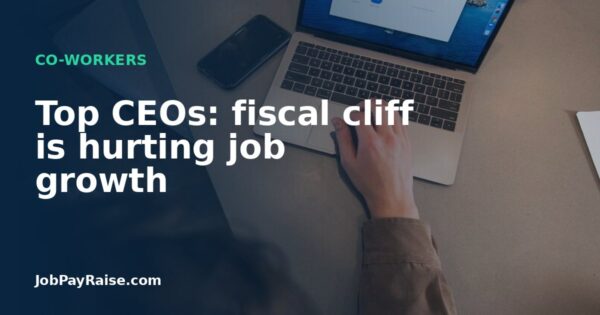 Top CEOs: fiscal cliff is hurting job growth