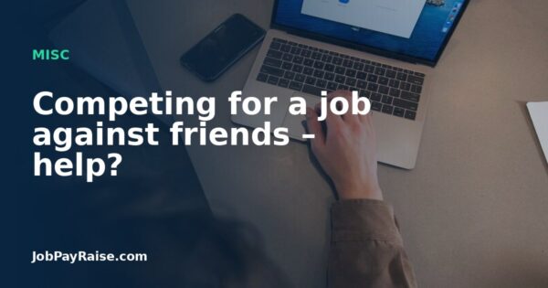 Competing for a job against friends – help?