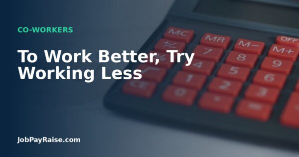 To Work Better, Try Working Less