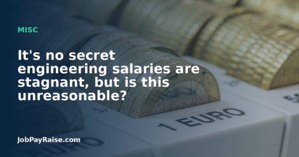 It's no secret engineering salaries are stagnant, but is this unreasonable?