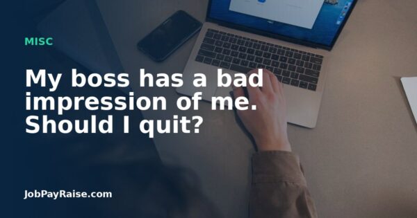 My boss has a bad impression of me. Should I quit?