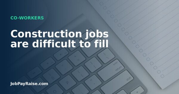 Construction jobs are difficult to fill