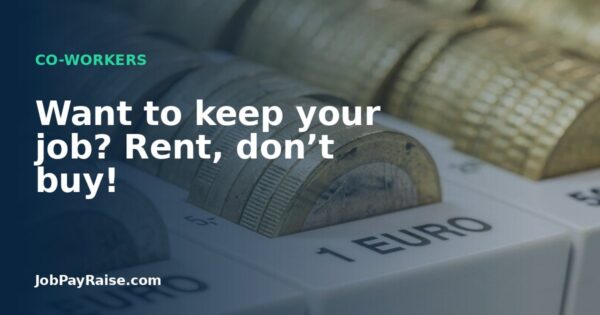 Want to keep your job? Rent, don’t buy!