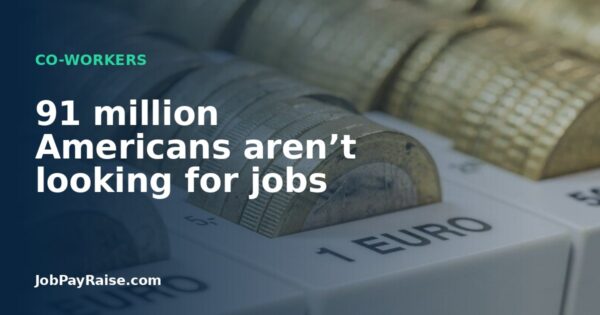 91 million Americans aren’t looking for jobs