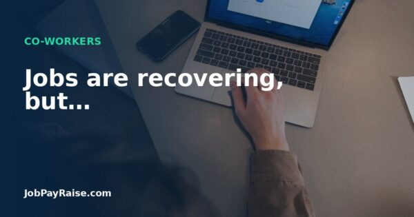 Jobs are recovering, but…