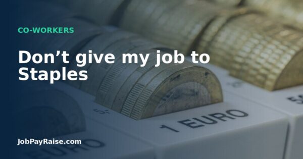 Don’t give my job to Staples