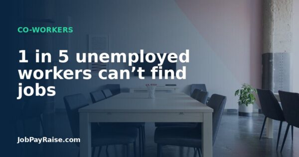 1 in 5 unemployed workers can’t find jobs