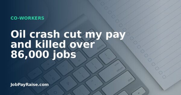Oil crash cut my pay and killed over 86,000 jobs