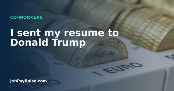 I sent my resume to Donald Trump