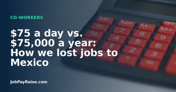 $75 a day vs. $75,000 a year: How we lost jobs to Mexico