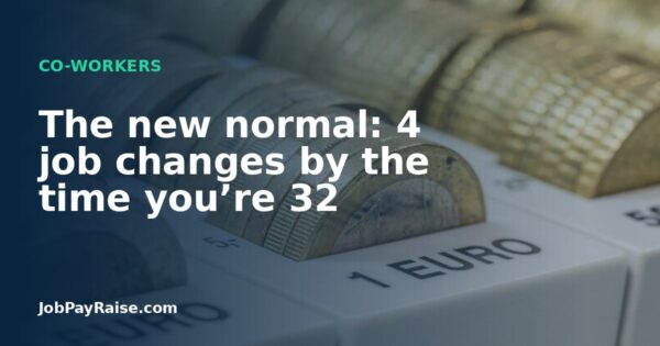 The new normal: 4 job changes by the time you’re 32