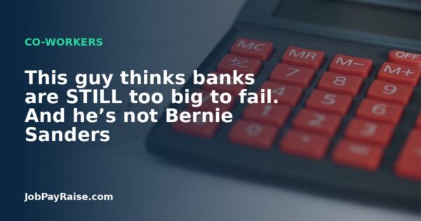 This guy thinks banks are STILL too big to fail. And he’s not Bernie Sanders