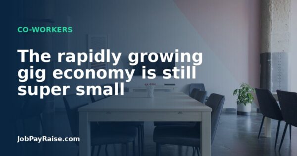 The rapidly growing gig economy is still super small