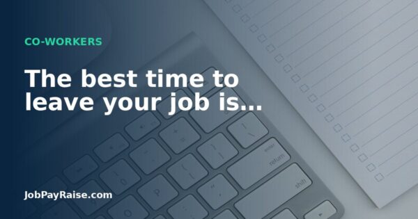 The best time to leave your job is…