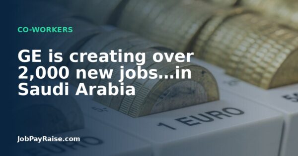 GE is creating over 2,000 new jobs…in Saudi Arabia