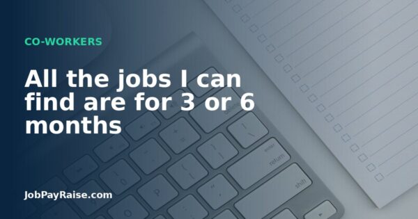 All the jobs I can find are for 3 or 6 months