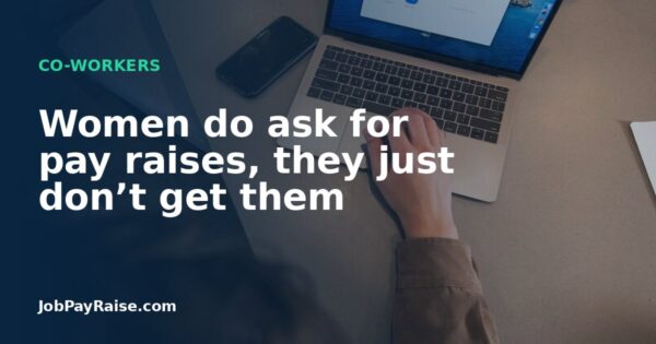 Women do ask for pay raises, they just don’t get them