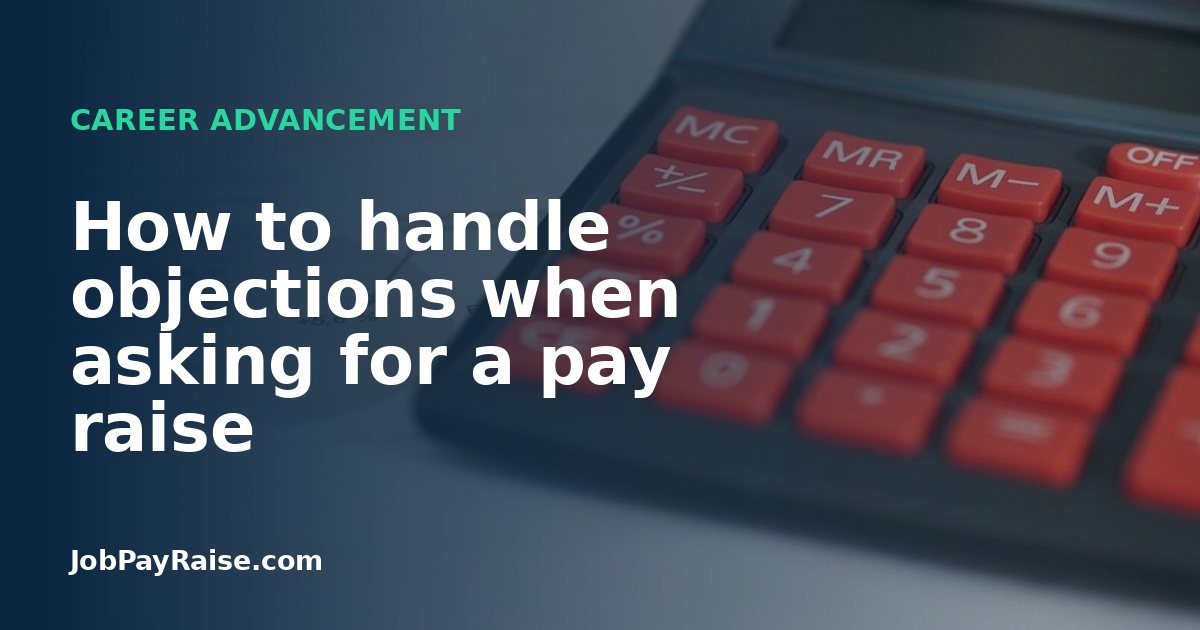 How to handle objections when asking for a pay raise