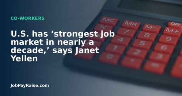 U.S. has ‘strongest job market in nearly a decade,’ says Janet Yellen