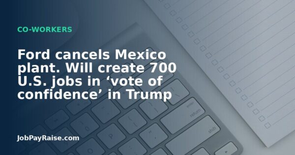 Ford cancels Mexico plant. Will create 700 U.S. jobs in ‘vote of confidence’ in Trump
