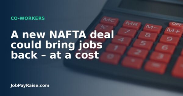 A new NAFTA deal could bring jobs back – at a cost