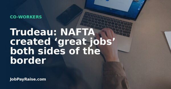 Trudeau: NAFTA created ‘great jobs’ both sides of the border