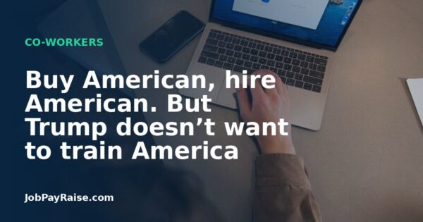 Buy American, hire American. But Trump doesn’t want to train America