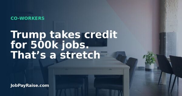 Trump takes credit for 500k jobs. That’s a stretch