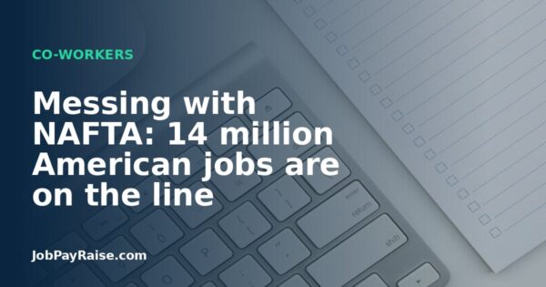 Messing with NAFTA: 14 million American jobs are on the line