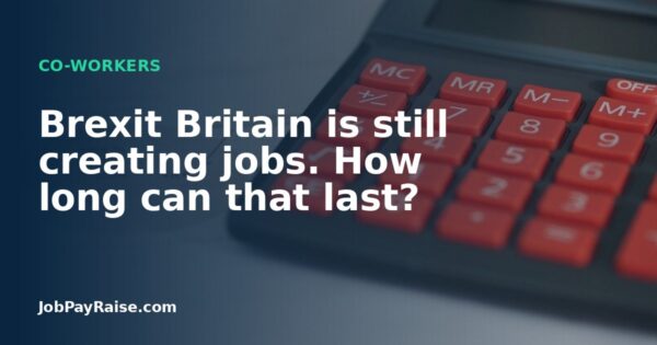 Brexit Britain is still creating jobs. How long can that last?