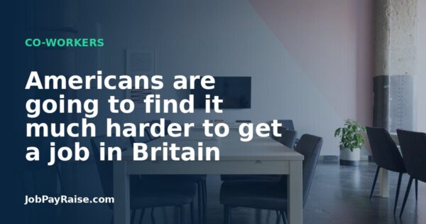 Americans are going to find it much harder to get a job in Britain