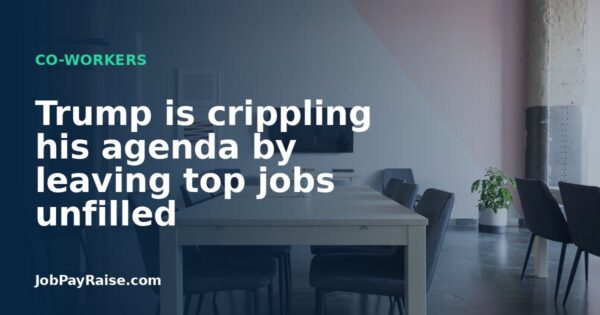 Trump is crippling his agenda by leaving top jobs unfilled