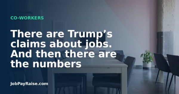 There are Trump’s claims about jobs. And then there are the numbers
