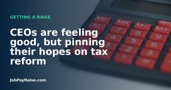 CEOs are feeling good, but pinning their hopes on tax reform